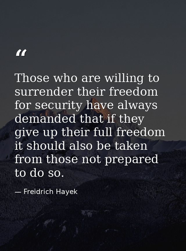 Those who are willing to surrender their freedom for security have always demanded that if they give up their full freed — Freidrich Hayek