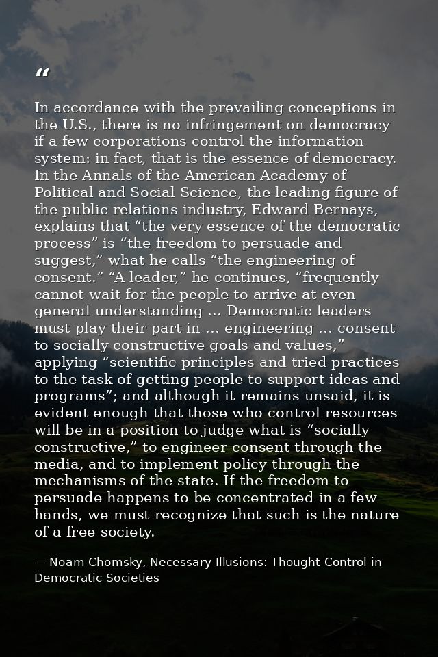 In accordance with the prevailing conceptions in the U.S., there is no infringement on democracy if a few corporations c — Noam Chomsky, Necessary Illusions: Thought Control in Democratic Societies