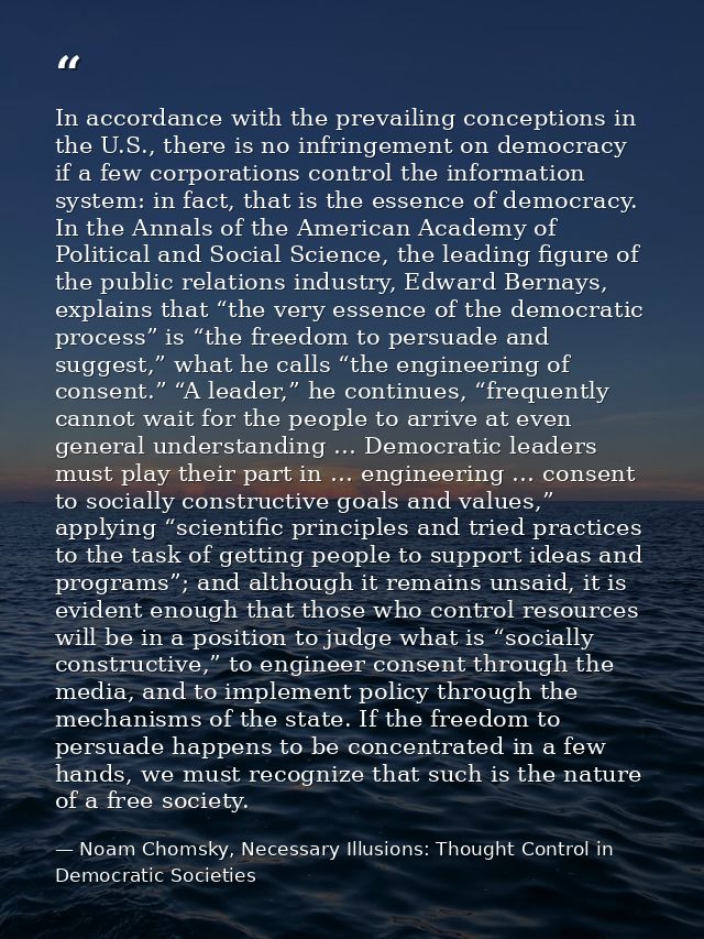In accordance with the prevailing conceptions in the U.S., there is no infringement on democracy if a few corporations c — Noam Chomsky, Necessary Illusions: Thought Control in Democratic Societies