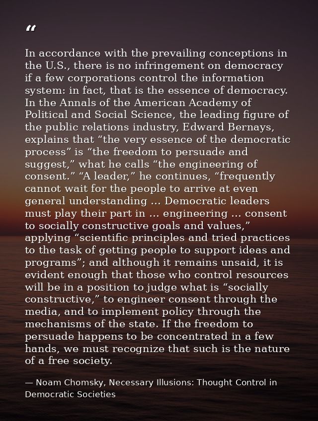 In accordance with the prevailing conceptions in the U.S., there is no infringement on democracy if a few corporations c — Noam Chomsky, Necessary Illusions: Thought Control in Democratic Societies