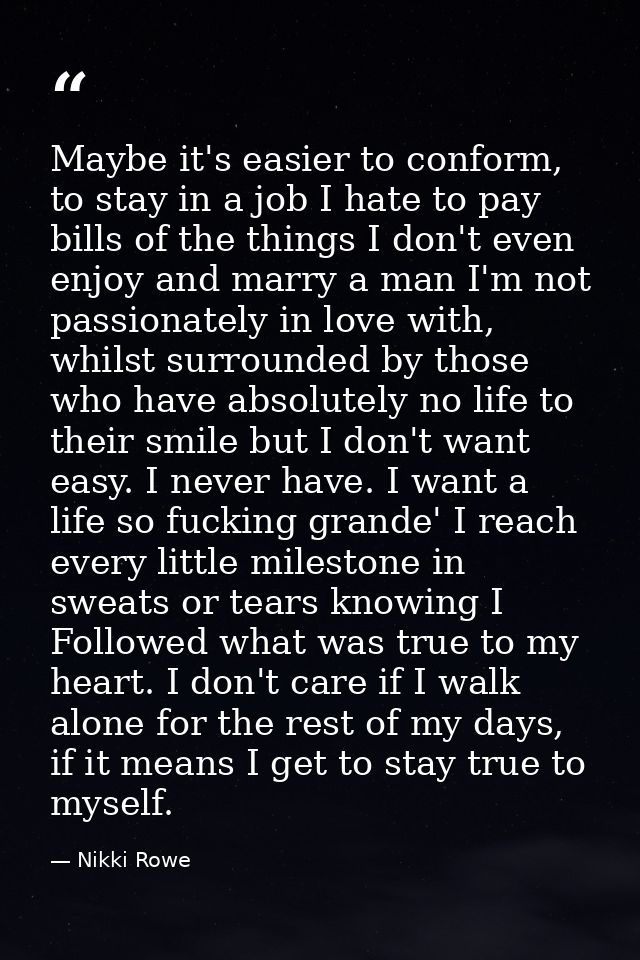 Maybe it's easier to conform, to stay in a job I hate to pay bills of the things I don't even enjoy and marry a man I'm  — Nikki Rowe