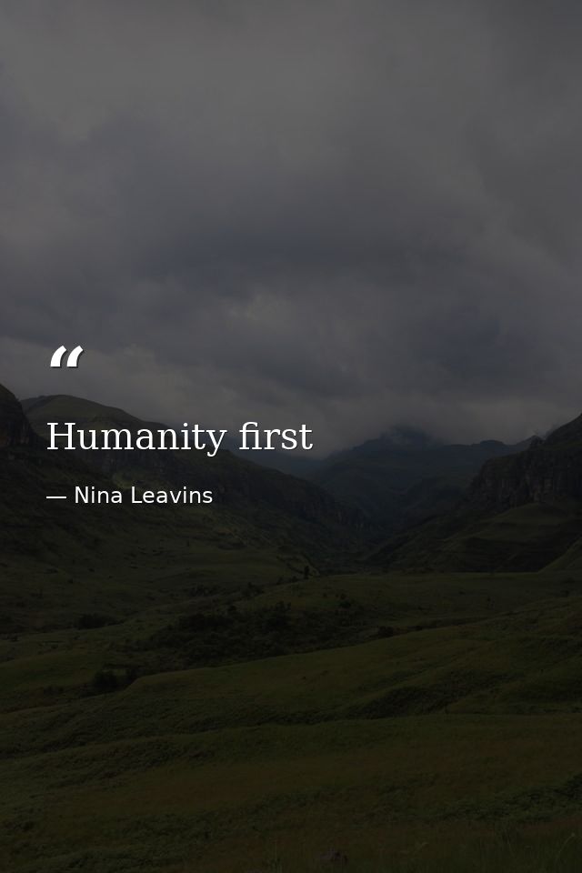Humanity first — Nina Leavins