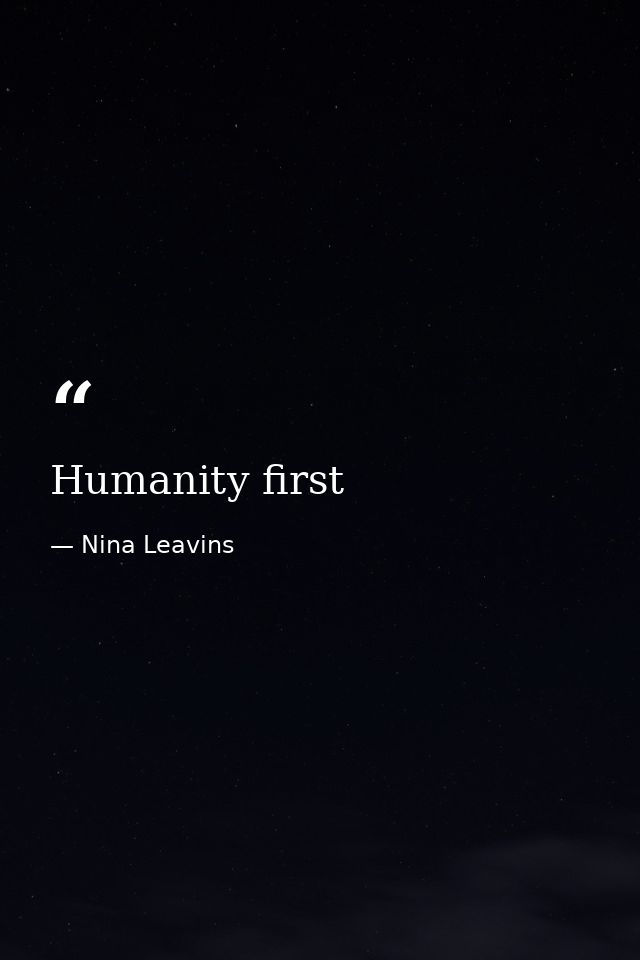 Humanity first — Nina Leavins