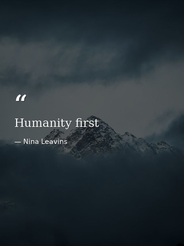 Humanity first — Nina Leavins