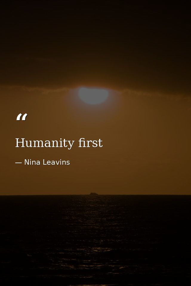 Humanity first — Nina Leavins