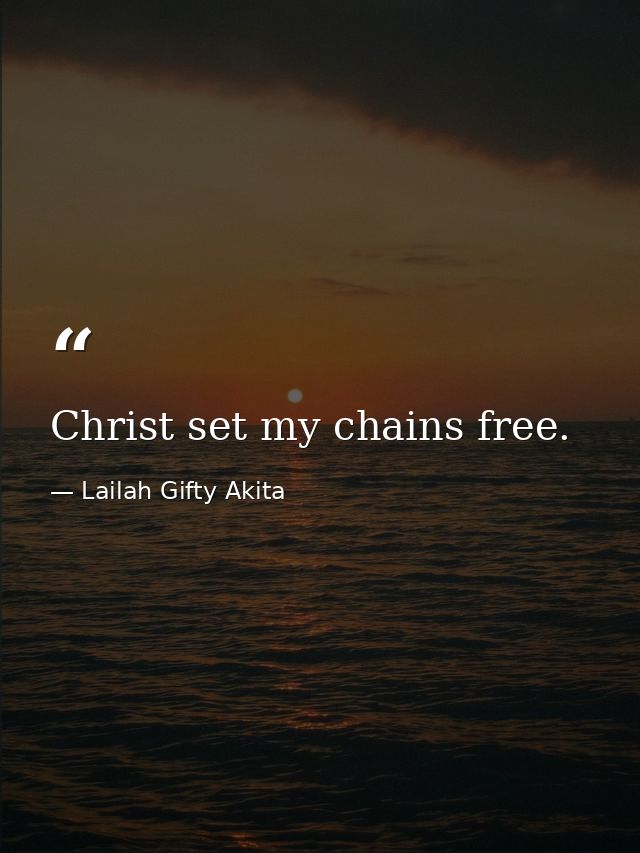 Christ set my chains free. — Lailah Gifty Akita