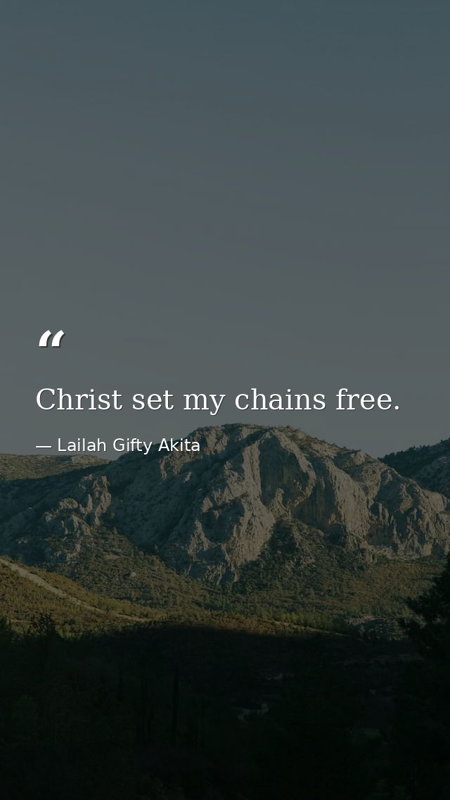 Christ set my chains free. — Lailah Gifty Akita