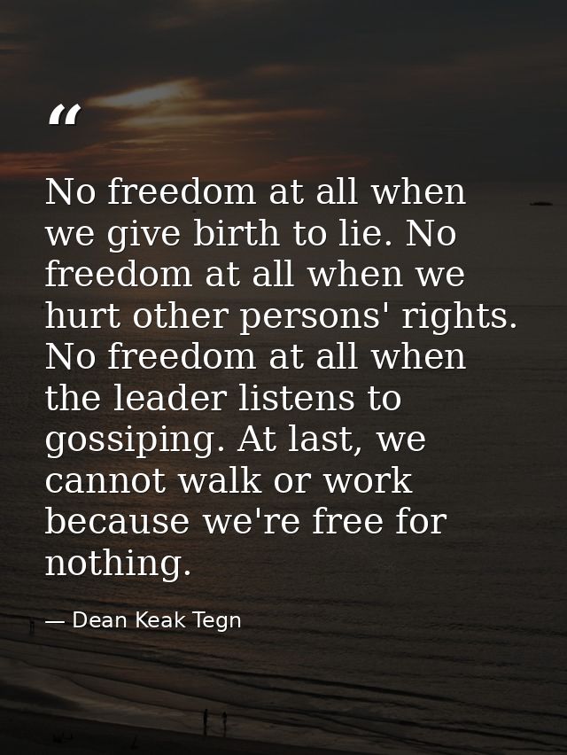 No freedom at all when we give birth to lie. No freedom at all when we hurt other persons' rights. No freedom at all whe — Dean Keak Tegn