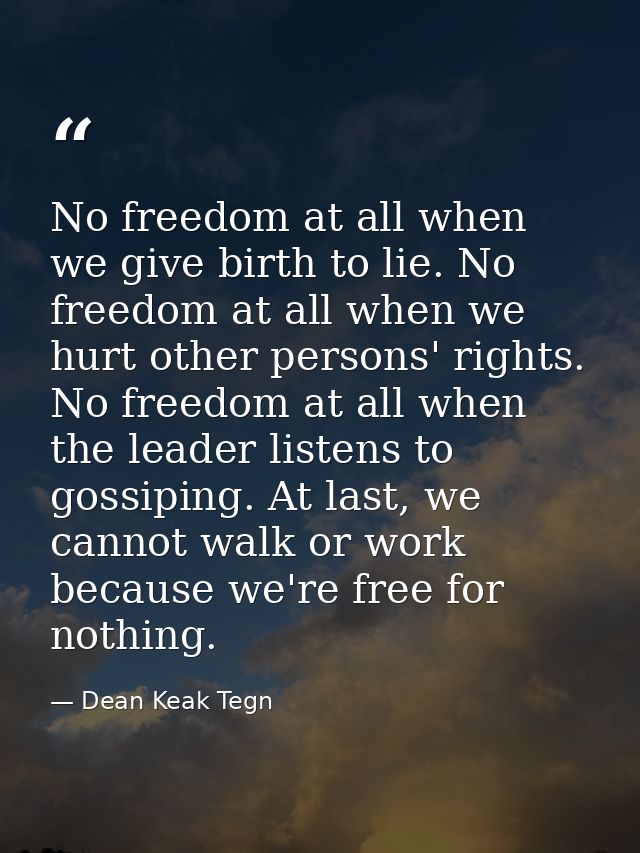No freedom at all when we give birth to lie. No freedom at all when we hurt other persons' rights. No freedom at all whe — Dean Keak Tegn