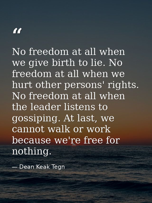 No freedom at all when we give birth to lie. No freedom at all when we hurt other persons' rights. No freedom at all whe — Dean Keak Tegn