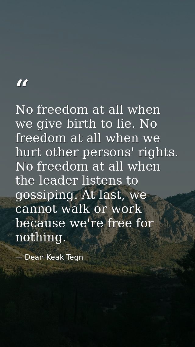 No freedom at all when we give birth to lie. No freedom at all when we hurt other persons' rights. No freedom at all whe — Dean Keak Tegn
