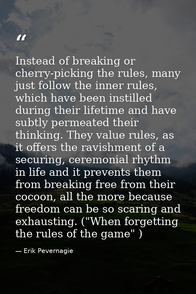 Instead of breaking or cherry-picking the rules, many just follow the inner rules, which have been instilled during thei — Erik Pevernagie