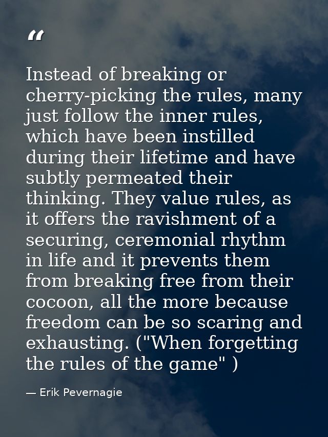 Instead of breaking or cherry-picking the rules, many just follow the inner rules, which have been instilled during thei — Erik Pevernagie