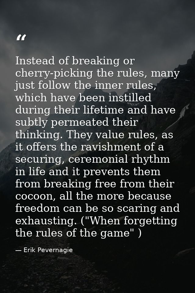 Instead of breaking or cherry-picking the rules, many just follow the inner rules, which have been instilled during thei — Erik Pevernagie