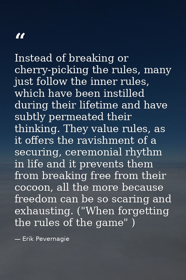 Instead of breaking or cherry-picking the rules, many just follow the inner rules, which have been instilled during thei — Erik Pevernagie