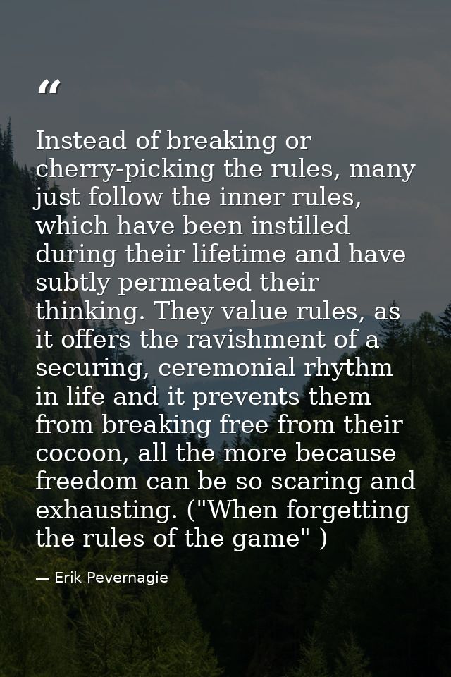 Instead of breaking or cherry-picking the rules, many just follow the inner rules, which have been instilled during thei — Erik Pevernagie