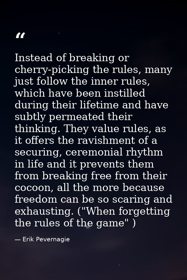Instead of breaking or cherry-picking the rules, many just follow the inner rules, which have been instilled during thei — Erik Pevernagie