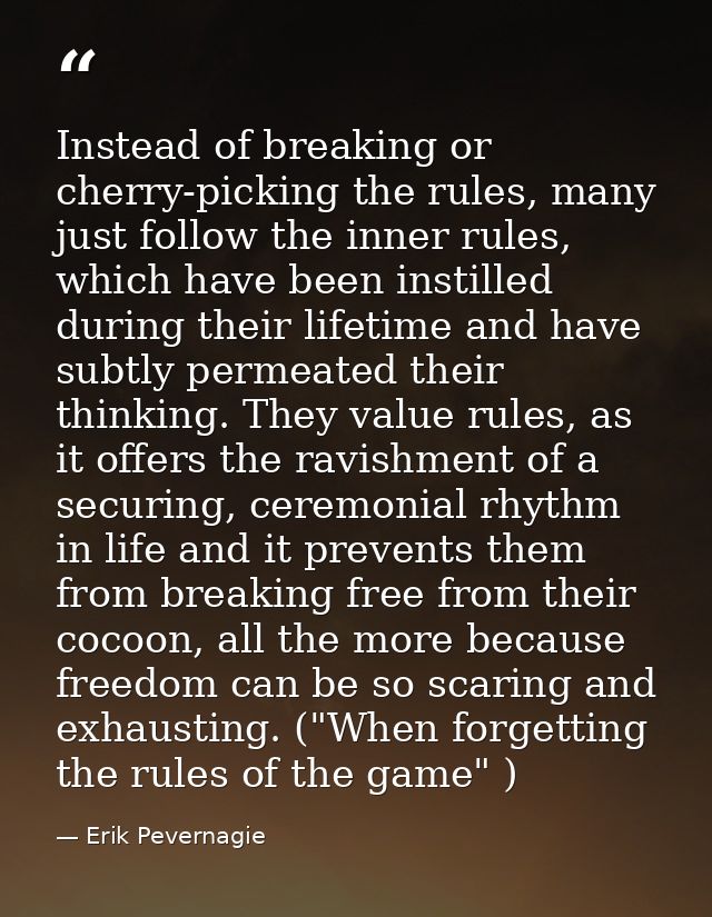 Instead of breaking or cherry-picking the rules, many just follow the inner rules, which have been instilled during thei — Erik Pevernagie