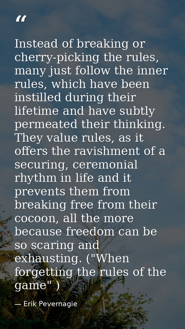 Instead of breaking or cherry-picking the rules, many just follow the inner rules, which have been instilled during thei — Erik Pevernagie