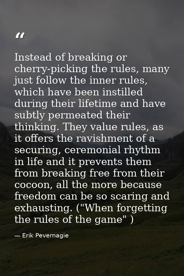 Instead of breaking or cherry-picking the rules, many just follow the inner rules, which have been instilled during thei — Erik Pevernagie
