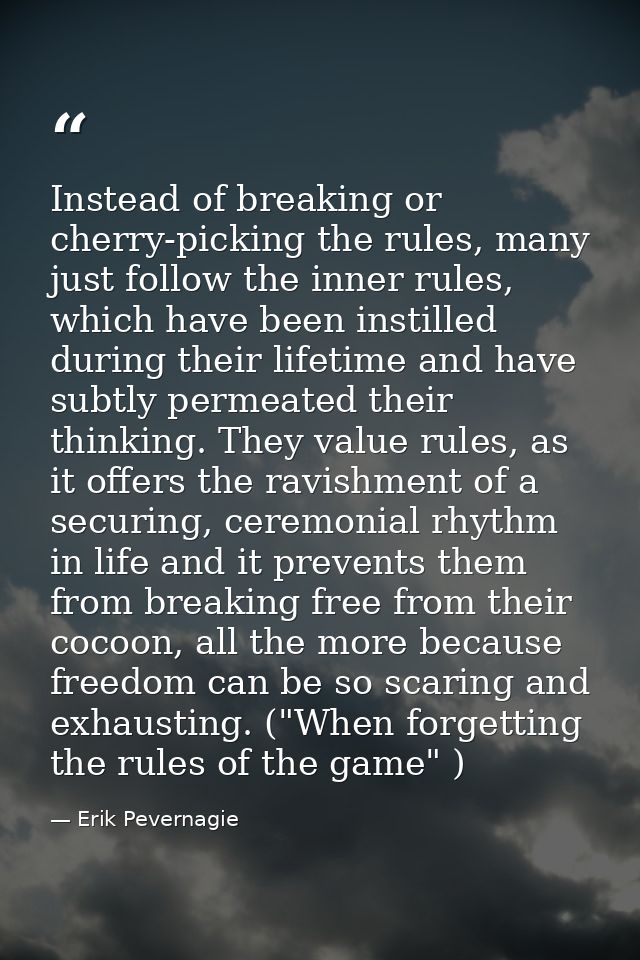Instead of breaking or cherry-picking the rules, many just follow the inner rules, which have been instilled during thei — Erik Pevernagie