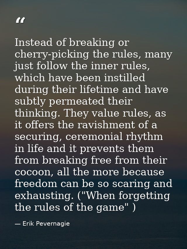 Instead of breaking or cherry-picking the rules, many just follow the inner rules, which have been instilled during thei — Erik Pevernagie