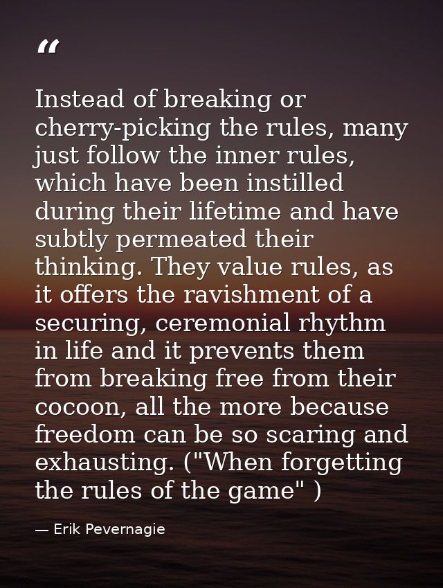 Instead of breaking or cherry-picking the rules, many just follow the inner rules, which have been instilled during thei — Erik Pevernagie