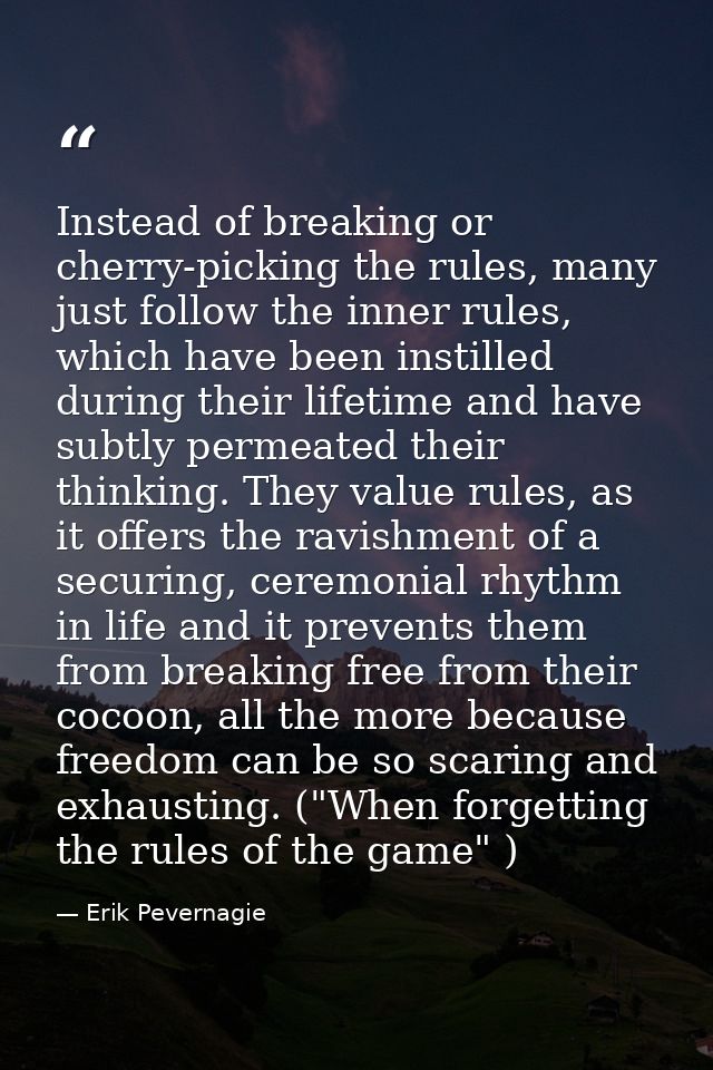 Instead of breaking or cherry-picking the rules, many just follow the inner rules, which have been instilled during thei — Erik Pevernagie