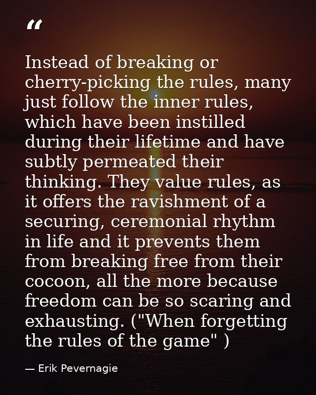 Instead of breaking or cherry-picking the rules, many just follow the inner rules, which have been instilled during thei — Erik Pevernagie