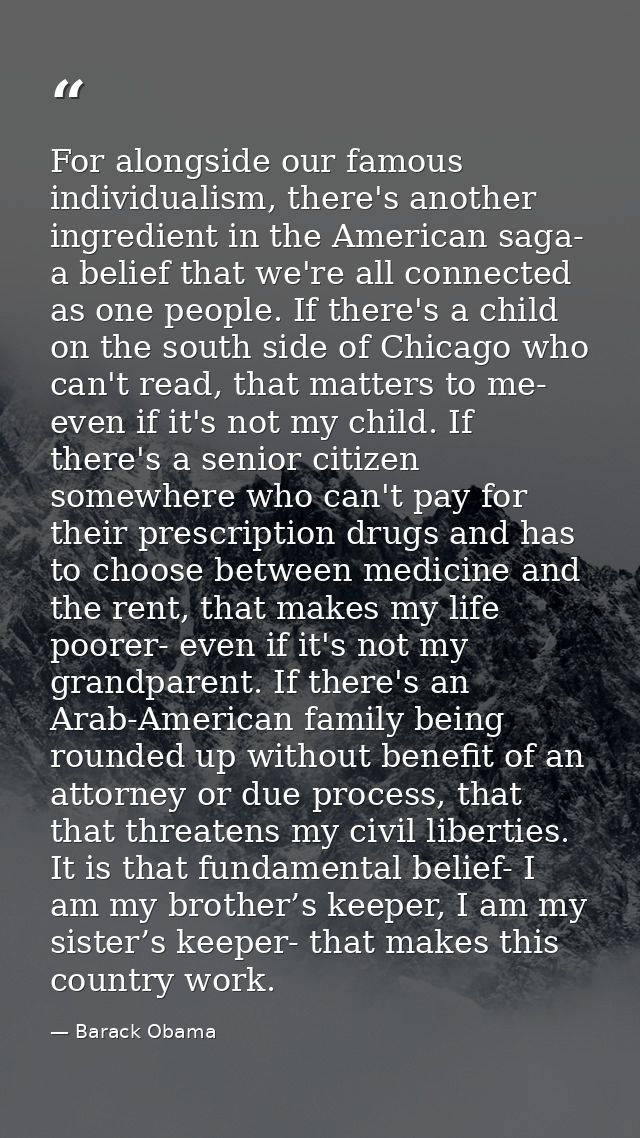 For alongside our famous individualism, there's another ingredient in the American saga- a belief that we're all connect — Barack Obama