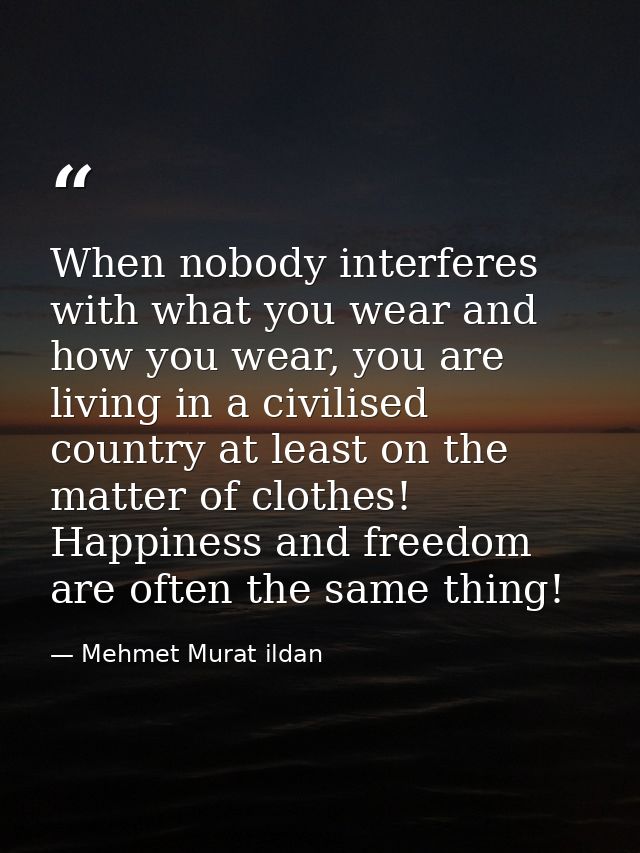 When nobody interferes with what you wear and how you wear, you are living in a civilised country at least on the matter — Mehmet Murat ildan