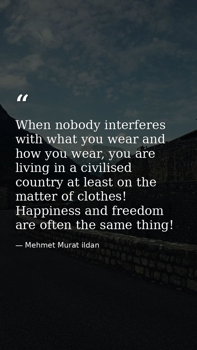 When nobody interferes with what you wear and how you wear, you are living in a civilised country at least on the matter — Mehmet Murat ildan