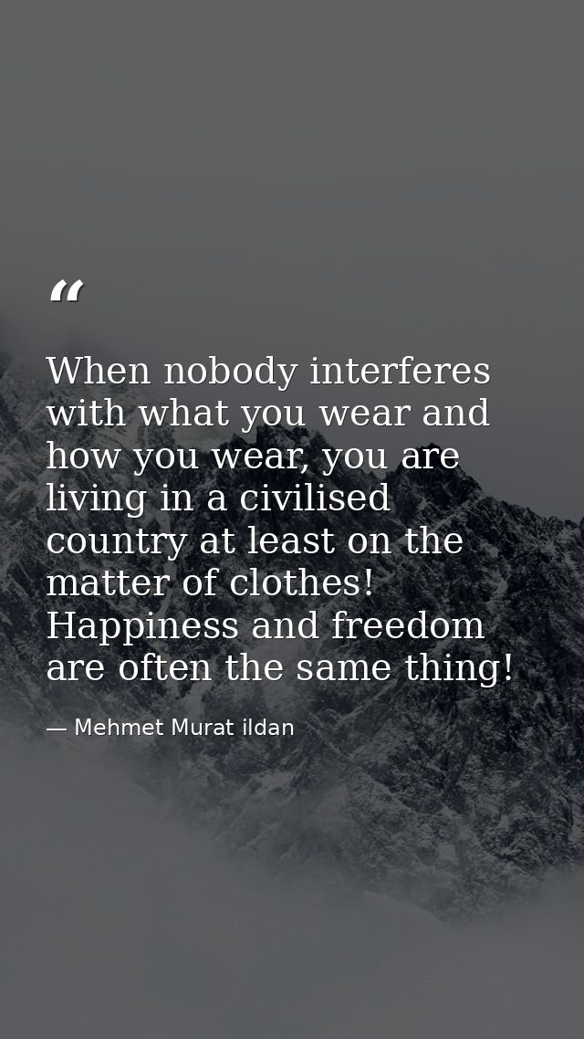 When nobody interferes with what you wear and how you wear, you are living in a civilised country at least on the matter — Mehmet Murat ildan