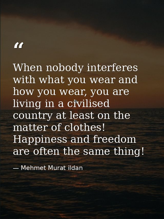 When nobody interferes with what you wear and how you wear, you are living in a civilised country at least on the matter — Mehmet Murat ildan