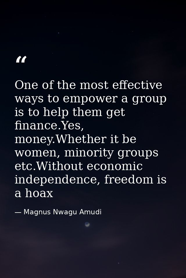 One of the most effective ways to empower a group is to help them get finance.Yes, money.Whether it be women, minority g — Magnus Nwagu Amudi