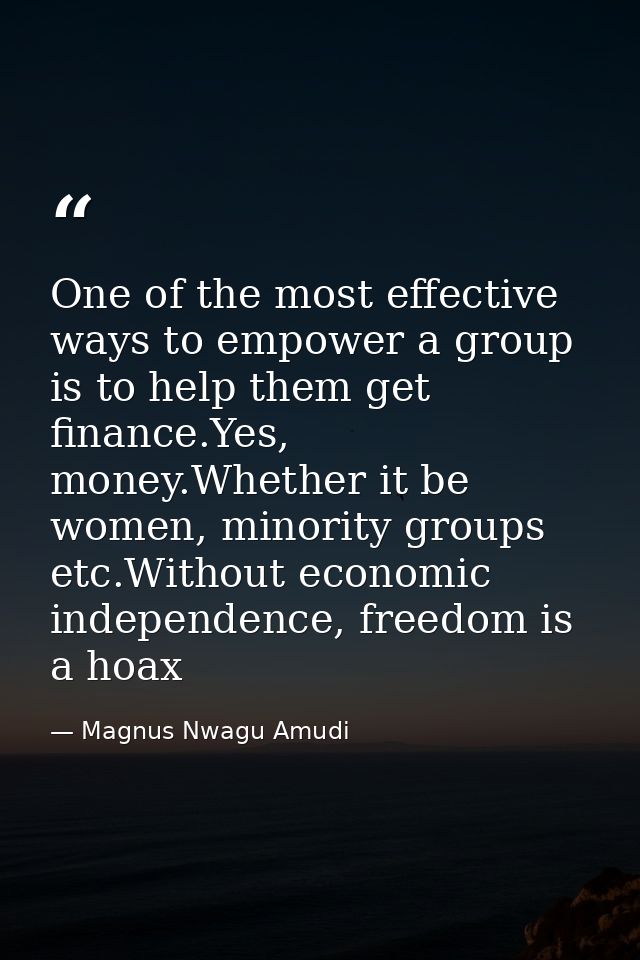 One of the most effective ways to empower a group is to help them get finance.Yes, money.Whether it be women, minority g — Magnus Nwagu Amudi