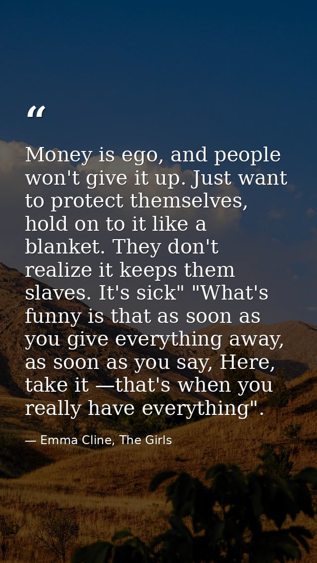 Money is ego, and people won't give it up. Just want to protect themselves, hold on to it like a blanket. They don't rea — Emma Cline, The Girls