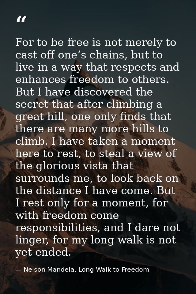 For to be free is not merely to cast off one’s chains, but to live in a way that respects and enhances freedom to others — Nelson Mandela, Long Walk to Freedom