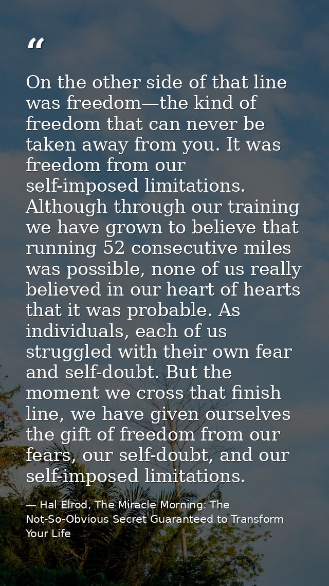 On the other side of that line was freedom—the kind of freedom that can never be taken away from you. It was freedom fro — Hal Elrod, The Miracle Morning: The Not-So-Obvious Secret Guaranteed to Transform Your Life