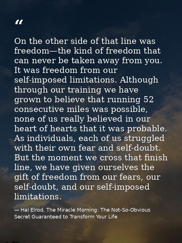 On the other side of that line was freedom—the kind of freedom that can never be taken away from you. It was freedom fro — Hal Elrod, The Miracle Morning: The Not-So-Obvious Secret Guaranteed to Transform Your Life