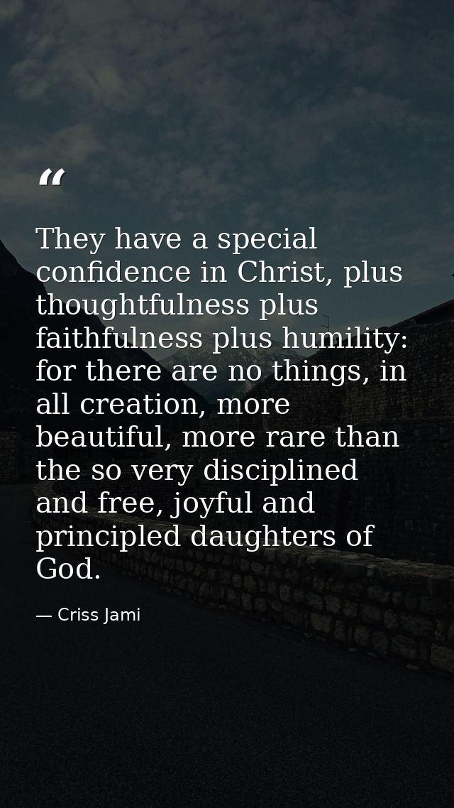They have a special confidence in Christ, plus thoughtfulness plus faithfulness plus humility: for there are no things,  — Criss Jami