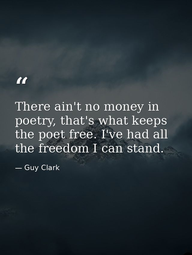 There ain't no money in poetry, that's what keeps the poet free. I've had all the freedom I can stand. — Guy Clark