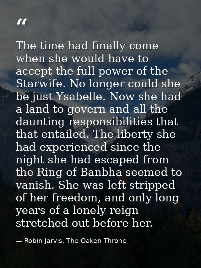 The time had finally come when she would have to accept the full power of the Starwife. No longer could she be just Ysab — Robin Jarvis, The Oaken Throne