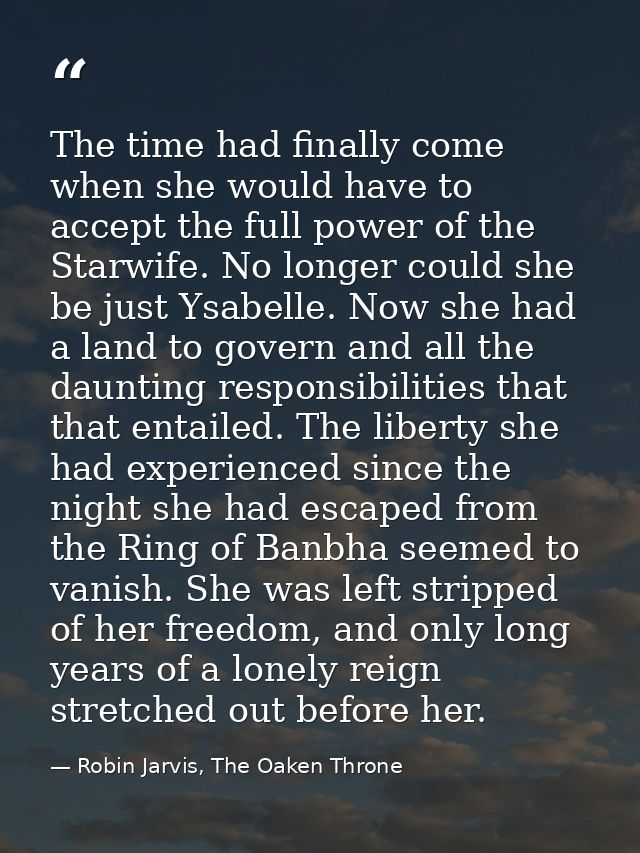 The time had finally come when she would have to accept the full power of the Starwife. No longer could she be just Ysab — Robin Jarvis, The Oaken Throne