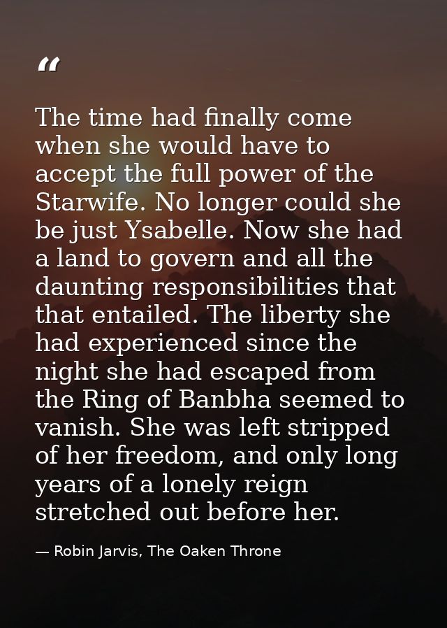 The time had finally come when she would have to accept the full power of the Starwife. No longer could she be just Ysab — Robin Jarvis, The Oaken Throne