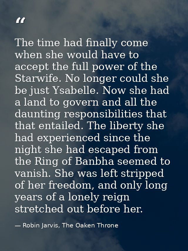 The time had finally come when she would have to accept the full power of the Starwife. No longer could she be just Ysab — Robin Jarvis, The Oaken Throne