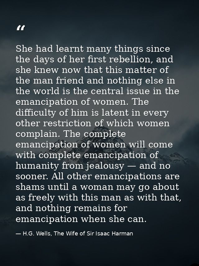She had learnt many things since the days of her first rebellion, and she knew now that this matter of the man friend an — H.G. Wells, The Wife of Sir Isaac Harman