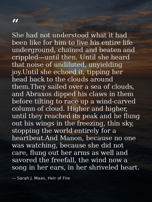 She had not understood what it had been like for him to live his entire life underground, chained and beaten and cripple — Sarah J. Maas, Heir of Fire