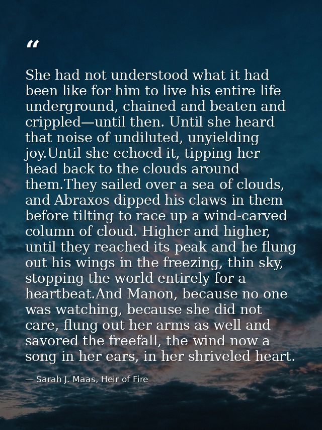 She had not understood what it had been like for him to live his entire life underground, chained and beaten and cripple — Sarah J. Maas, Heir of Fire