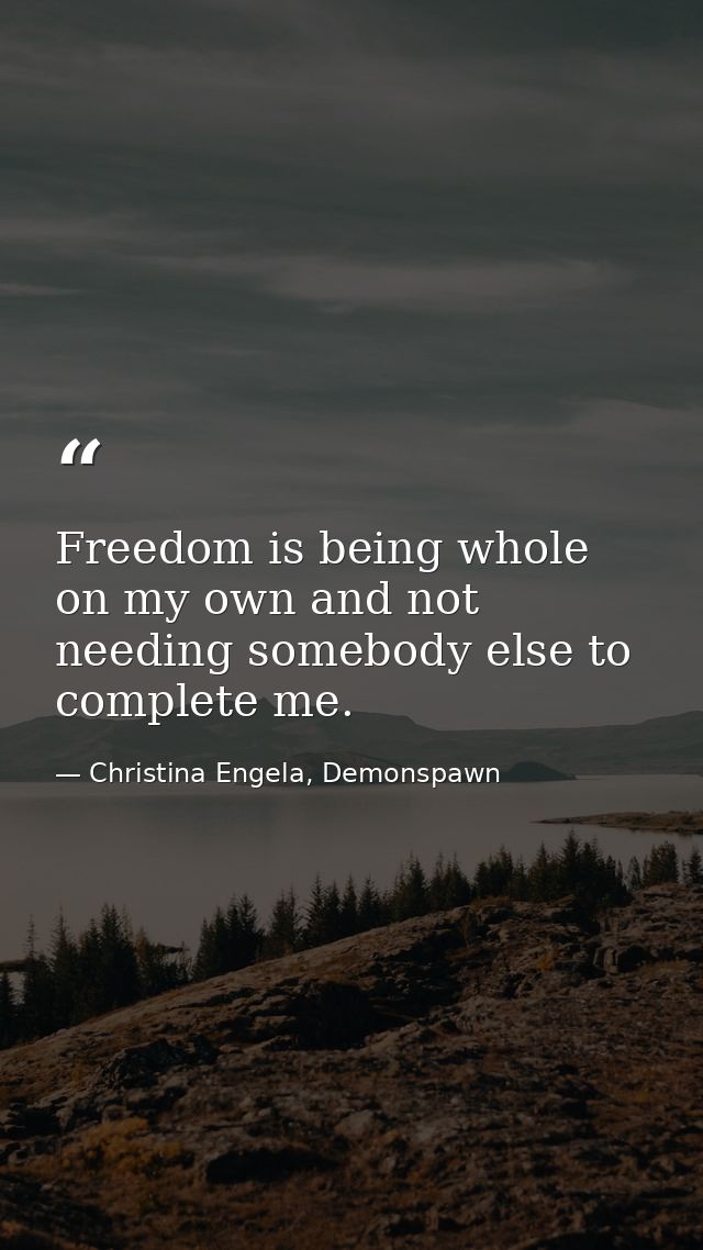 Freedom is being whole on my own and not needing somebody else to complete me. — Christina Engela, Demonspawn
